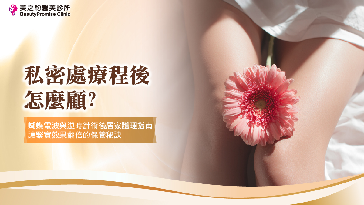 私密處療程後怎麼顧？蝴蝶電波與逆時針術後居家護理指南，讓緊實效果翻倍的保養秘訣